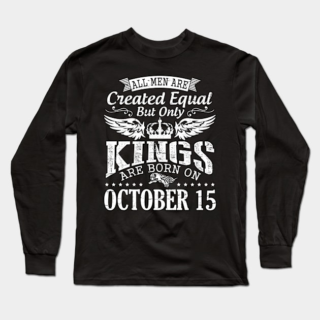 All Men Are Created Equal But Only Kings Are Born On October 15 Happy Birthday To Me Papa Dad Son Long Sleeve T-Shirt by DainaMotteut